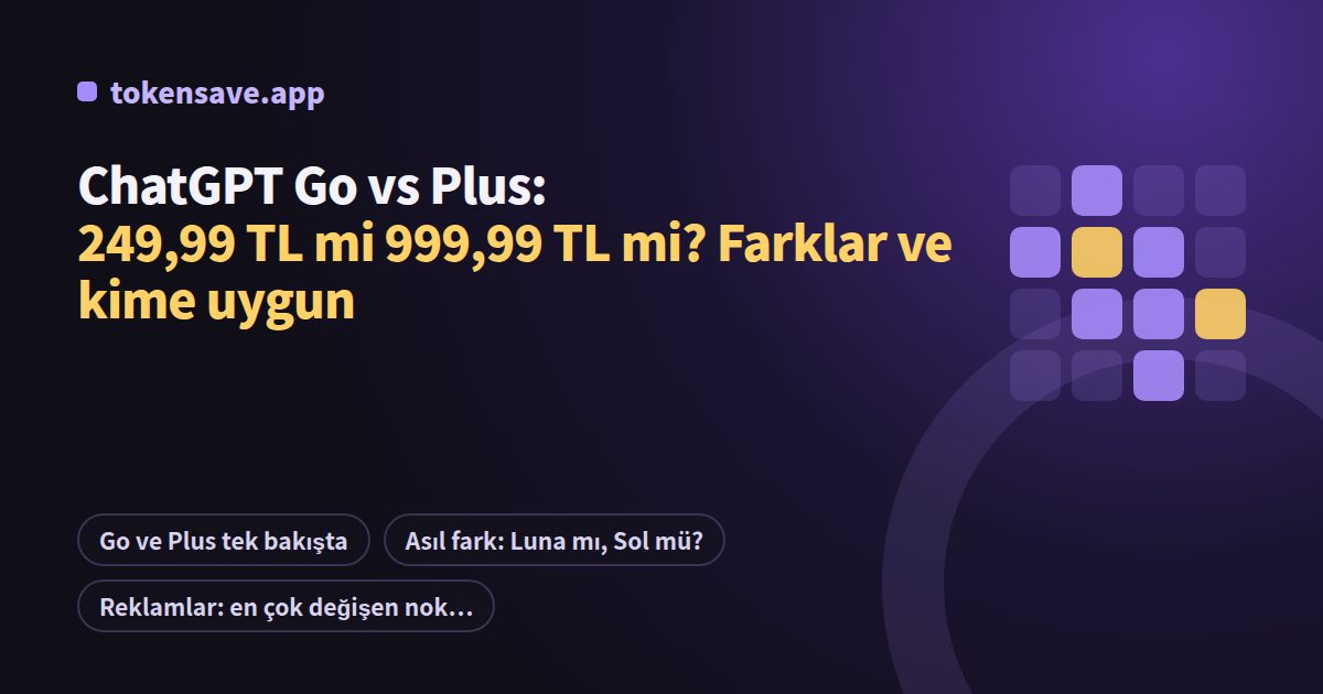 ChatGPT Go vs Plus: 249,99 TL mi 999,99 TL mi? Farklar ve kime uygun